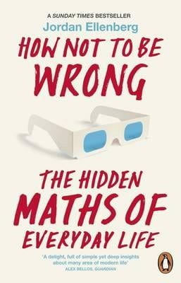 How Not to be Wrong : The Hidden Maths of Everyday Life